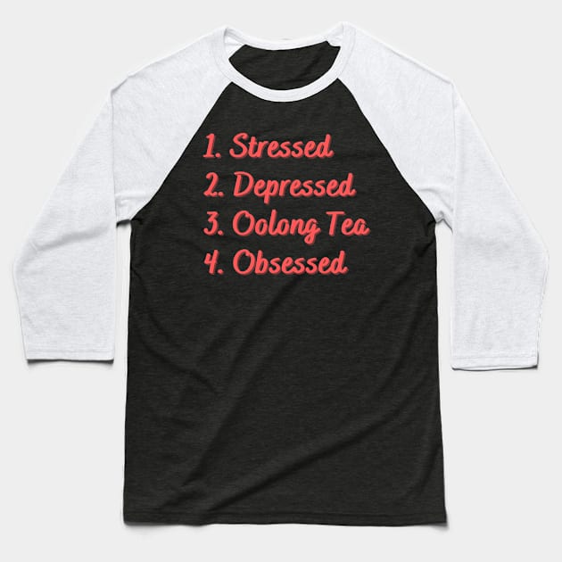 Stressed. Depressed. Oolong Tea. Obsessed. Baseball T-Shirt by Eat Sleep Repeat